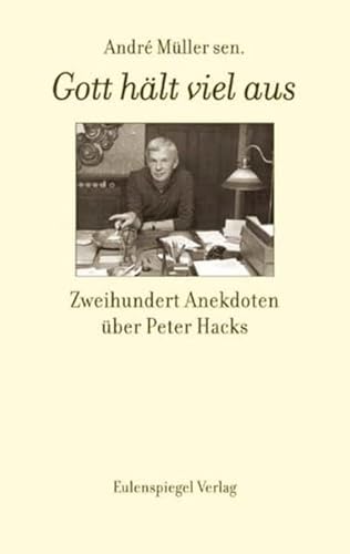 Gott hält viel aus: Zweihundert Anekdoten über Peter Hacks