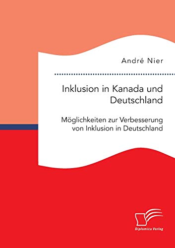 Inklusion in Kanada und Deutschland: Möglichkeiten zur Verbesserung von Inklusion in Deutschland Inklusion in Kanada und Deutschland: Möglichkeiten zur Verbesserung von Inklusion in Deutschland