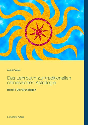 Das Lehrbuch zur traditionellen chinesischen Astrologie: Band 1: Die Grundlagen von Books on Demand