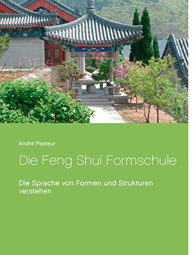 Die Feng Shui Formschule: Die Sprache von Formen und Strukturen verstehen Die Feng Shui Formschule: Die Sprache von Formen und Strukturen verstehen