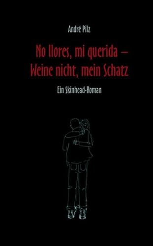 No llores, mi querida - Weine nicht, mein Schatz: Ein Skinhead-Roman von Hirnkost
