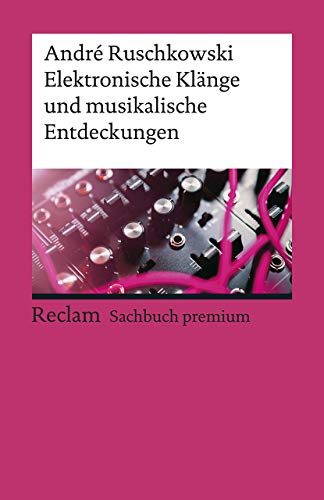 Elektronische Klänge und musikalische Entdeckungen: Ruschkowski, André – Klassiker der Musikgeschichte mit Erläuterungen – 19613 – 3., ergänzte Auflage 2019 (Reclams Universal-Bibliothek)