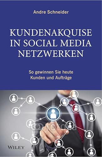 Kundenakquise in Social-Media-Netzwerken: So gewinnen Sie heute Kunden und Aufträge von Wiley