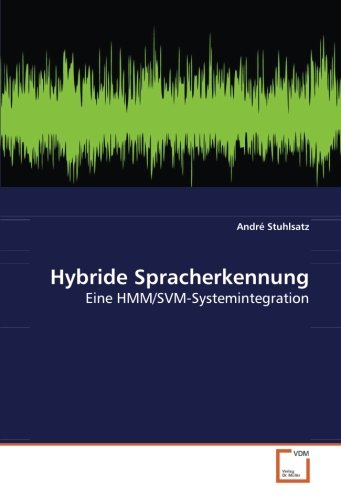 Hybride Spracherkennung: Eine HMM/SVM-Systemintegration von VDM Verlag Dr. Müller