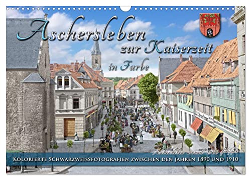 Aschersleben zur Kaiserzeit in Farbe – Kolorierte Schwarzweißfotografien (Wandkalender 2025 DIN A3 quer), CALVENDO Monatskalender