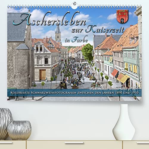 Aschersleben zur Kaiserzeit in Farbe – Kolorierte Schwarzweißfotografien (hochwertiger Premium Wandkalender 2024 DIN A2 quer), Kunstdruck in Hochglanz