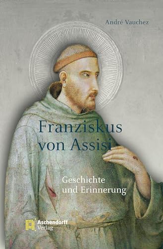 Franziskus von Assisi: Geschichte und Erinnerung (Auswahl Einzeltitel Theologie) von Aschendorff Verlag