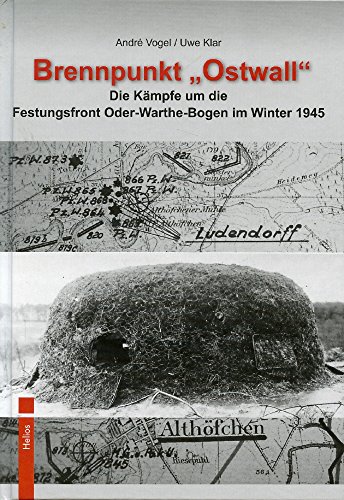 Brennpunkt „Ostwall“: Die Kämpfe um die Festungsfront Oder-Warthe-Bogen im Winter 1945 von Helios Verlagsges.