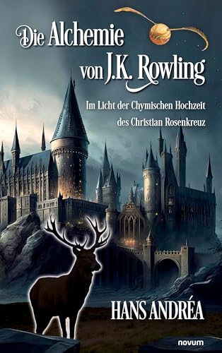 Die Alchemie von J.K. Rowling: Im Licht der Chymischen Hochzeit des Christian Rosenkreuz