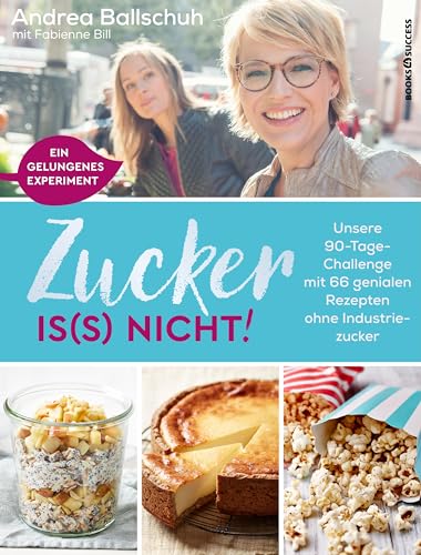 Zucker is(s) nicht!: Unsere 90-Tage-Challenge mit 66 genialen Rezepten ohne Industriezucker von BOOKS4SUCCESS