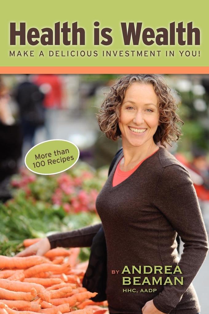 Health Is Wealth - Make a Delicious Investment in You! von Andrea Beaman HHC