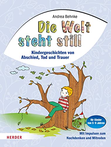 Die Welt steht still: Kindergeschichten von Abschied, Tod und Trauer