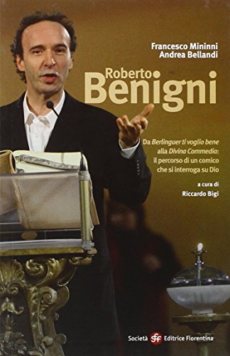 Roberto Benigni. Da «Berlinguer ti voglio bene» alla «Divina Commedia»: il percorso di un comico che si interroga su Dio Roberto Benigni. Da «Berlinguer ti voglio bene» alla «Divina Commedia»: il percorso di un comico che si interroga su Dio von Società Editrice Fiorentina