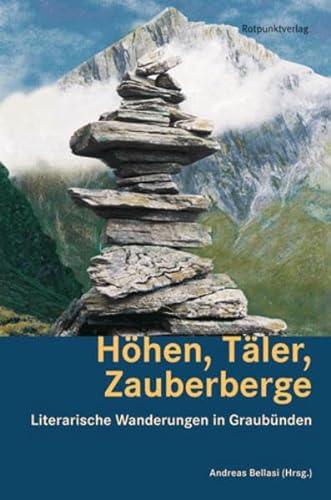 Höhen, Täler, Zauberberge: Literarische Wanderungen in Graubünden (Lesewanderbuch)
