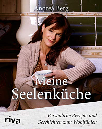 Meine Seelenküche: Persönliche Rezepte und Geschichten zum Wohlfühlen