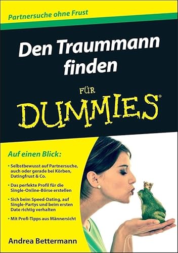 Den Traummann finden für Dummies: Selbstbewusst auf Partnersuche, auch oder gerade bei Körben, Datingfrust & Co. / Das perfekte Profil für die ... verhalten / Mit Profii-Tipps aus Männersicht von Wiley