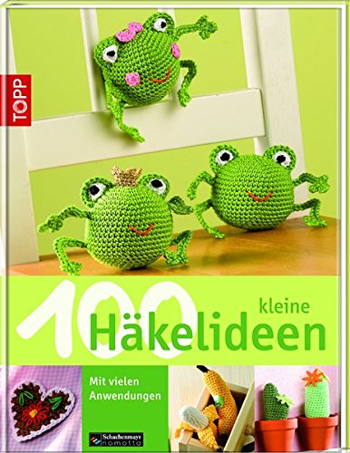 100 kleine Häkelideen: Mit vielen Anwendungen 100 kleine Häkelideen: Mit vielen Anwendungen von Frech