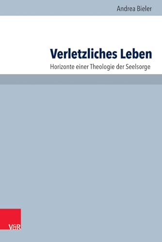Verletzliches Leben: Horizonte einer Theologie der Seelsorge (Arbeiten zur Pastoraltheologie, Liturgik und Hymnologie, Band 90) von Vandenhoeck + Ruprecht