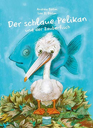 Der schlaue Pelikan und der Zauberfisch: Bilderbuch