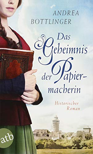 Das Geheimnis der Papiermacherin: Historischer Roman