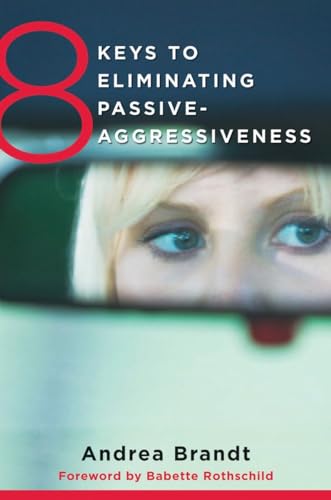 8 Keys to Eliminating Passive-Aggressiveness: Strategies for Transforming Your Relationships for Greater Authenticity and Joy (8 Keys to Mental Health, Band 0)