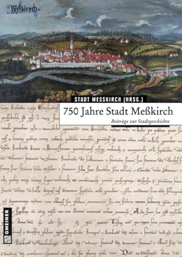 750 Jahre Stadt Meßkirch: Beiträge zur Stadtgeschichte. Hrsg.: Stadt Meßkirch (Regionalgeschichte im GMEINER-Verlag)