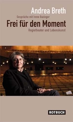 Frei für den Moment - Regietheater und Lebenskunst. Gespräche mit Irene Bazinger (Rotbuch) von Rotbuch