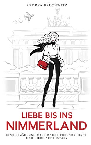 Liebe bis ins Nimmerland: Eine Erzählung über wahre Freundschaft und Liebe auf Distanz