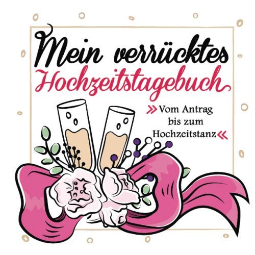 Mein verrücktes Hochzeitstagebuch: Vom Antrag bis zum Hochzeitstanz. Im Großformat ideal zum Reinschreiben. Das perfekte Geschenk für jede zukünftige Braut! von Independently published