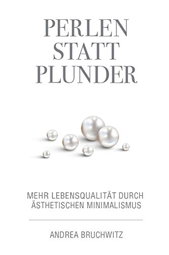 Perlen statt Plunder: Mehr Lebensqualität durch ästhetischen Minimalismus von Independently Published