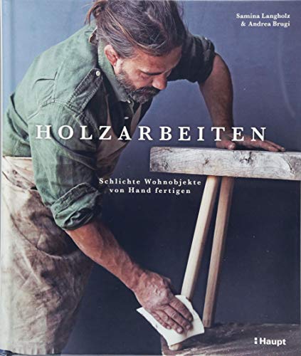 Holzarbeiten: Schlichte Wohnobjekte von Hand fertigen von Haupt Verlag AG