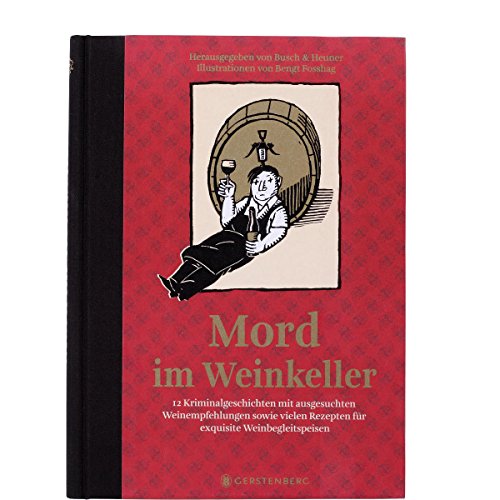 Mord im Weinkeller: 12 Kriminalgeschichten mit ausgesuchten Weinempfehlungen sowie vielen Rezepten für exquisite Weinbegleitspeisen