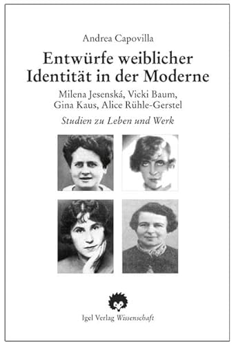 Entwürfe weiblicher Identität in der Moderne.: Milena Jesenska, Vicki Baum, Gina Kaus, Alice Rühle-Gerstel. Studien zu Leben und Werk