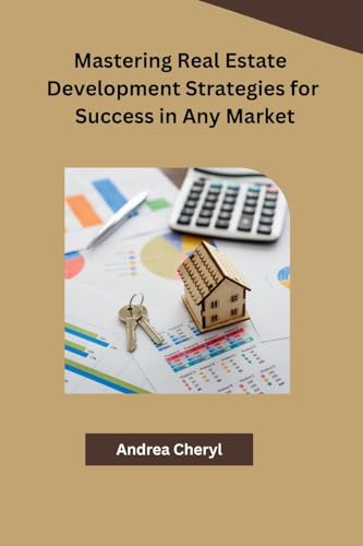 Mastering Real Estate Development Strategies for Success in Any Market von Independent