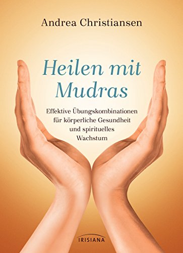 Heilen mit Mudras: Effektive Übungskombinationen für körperliche Gesundheit und spirituelles Wachstum