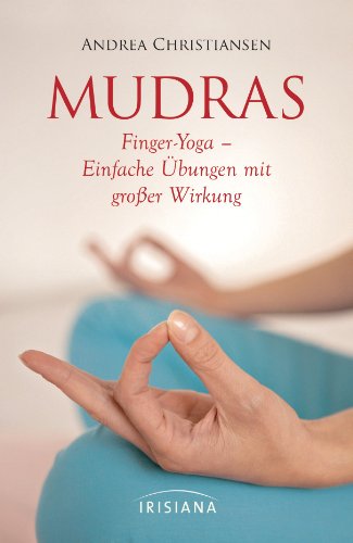 Mudras - Kompaktführer: Finger-Yoga - Einfache Übungen mit großer Wirkung von Irisiana