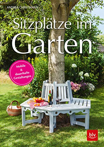 Sitzplätze im Garten: Mobile & dauerhafte Gestaltungen (BLV Gestaltung & Planung Garten)