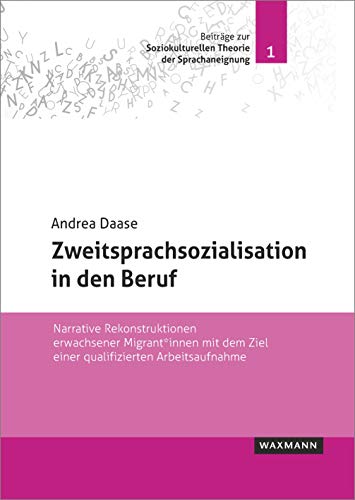 Zweitsprachsozialisation in den Beruf: Narrative Rekonstruktionen erwachsener Migrant*innen mit dem Ziel einer qualifizierten Arbeitsaufnahme ... Soziokulturellen Theorie der Sprachaneignung) von Waxmann Verlag GmbH