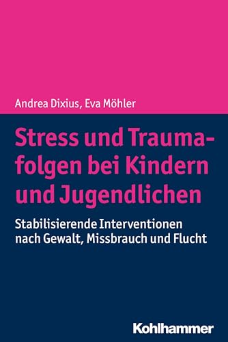 Stress und Traumafolgen bei Kindern und Jugendlichen: Stabilisierende Interventionen nach Gewalt, Missbrauch und Flucht