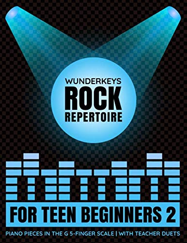 WunderKeys Rock Repertoire For Teen Beginners 2: Piano Pieces In The G 5-Finger Scale | With Teacher Duets WunderKeys Rock Repertoire For Teen Beginners 2: Piano Pieces In The G 5-Finger Scale | With Teacher Duets