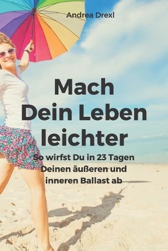 Mach Dein Leben leichter: So wirfst Du in 23 Tagen Deinen äußeren und inneren Ballast ab von Independently published