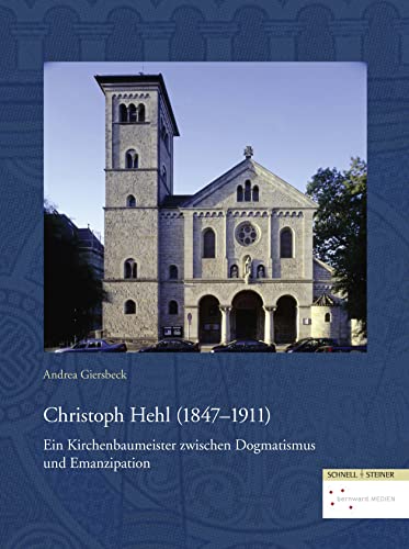 Christoph Hehl (1847-1911): Ein Kirchenbaumeister zwischen Dogmatismus und Emanzipation (Quellen Und Studien Zu Geschichte Und Kunst Im Bistum Hildes) ... und Kunst im Bistum Hildesheim, Band 7)