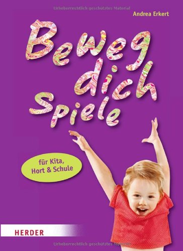 Beweg-dich-Spiele für Kita, Hort und Schule: Ganzheitliches Lernen mit Bewegungsspielen Beweg-dich-Spiele für Kita, Hort und Schule: Ganzheitliches Lernen mit Bewegungsspielen