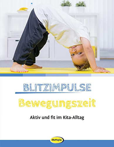 Blitzimpulse Bewegungszeit: Aktiv und fit im Kita-Alltag Blitzimpulse Bewegungszeit: Aktiv und fit im Kita-Alltag von Ökotopia