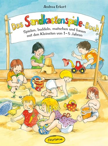 Das Sandkastenspiele-Buch: Spielen, buddeln, matschen und bauen mit den Kleinsten von 1-5 Jahren