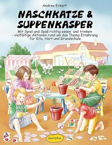 Naschkatze & Suppenkasper: Mit Spiel und Spaß essen und trinken - vielfältige Aktionen rund um das Thema Ernährung für Kita, Hort und Grundschule von Ökotopia, Imprint der Klett Kita GmbH