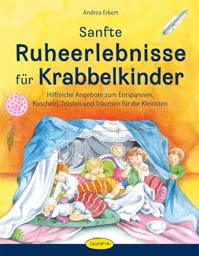 Sanfte Ruheerlebnisse für Krabbelkinder: Hilfreiche Angebote zum Entspannen, Kuscheln, Trösten und Träumen für die Kleinsten