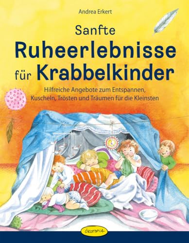 Sanfte Ruheerlebnisse für Krabbelkinder: Hilfreiche Angebote zum Entspannen, Kuscheln, Trösten und Träumen für die Kleinsten von Ökotopia Spielvertrieb