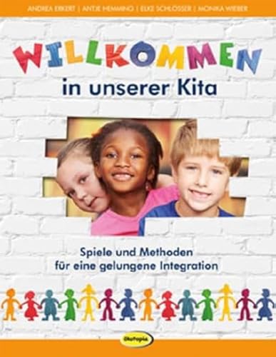 Willkommen in unserer Kita: Spiele und Methoden für eine gelungene Integration