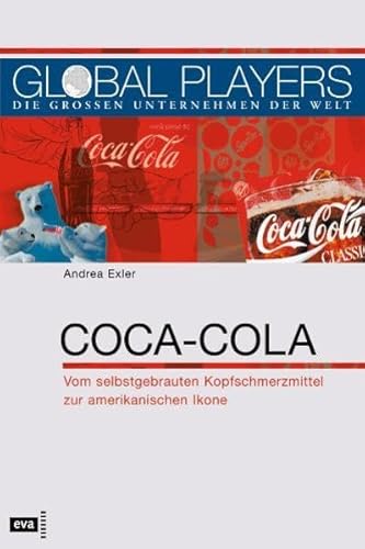 Global Players. Coca-Cola. Vom selbstgebrauten Aufputschmittel zur amerikanischen Ikone von Europäische Verlagsanstalt